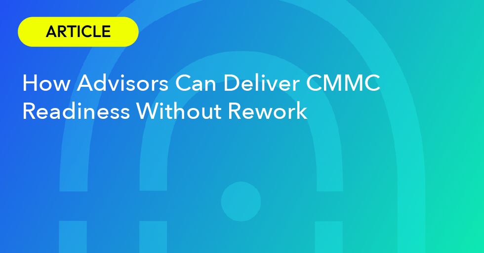 How Advisors Can Deliver CMMC Readiness Without Rework